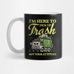 I'm Here To Pick Up Trash Not Your Attitude Mug